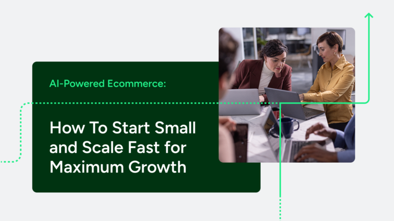 AI-Powered Ecommerce: How To Start Small and Scale Fast for Maximum Growth