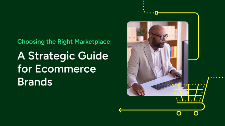 Choosing the Right Marketplace: A Strategic Guide for Ecommerce Brands